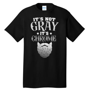 Bearded Man ItS Not Gray ItS Chrome Funny Beard Tall T-Shirt