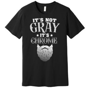 Bearded Man ItS Not Gray ItS Chrome Funny Beard Premium T-Shirt