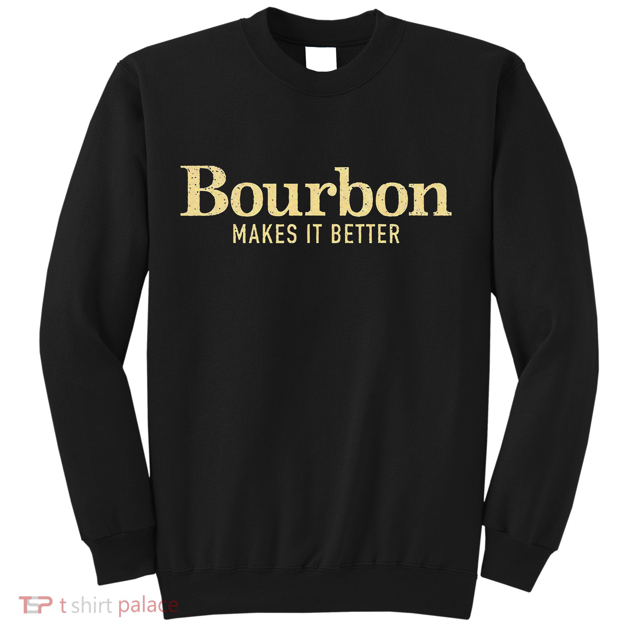 Bourbon Makes It Better Sweatshirt