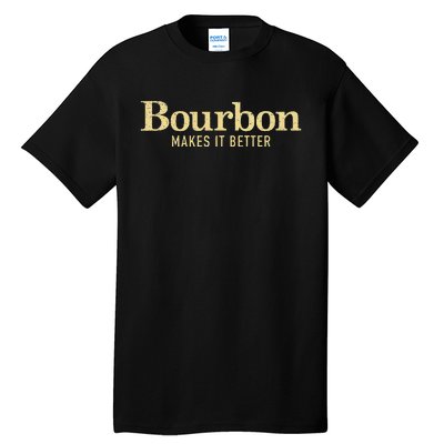 Bourbon Makes It Better Tall T-Shirt