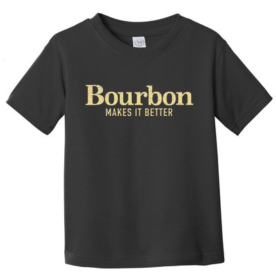 Bourbon Makes It Better Toddler T-Shirt