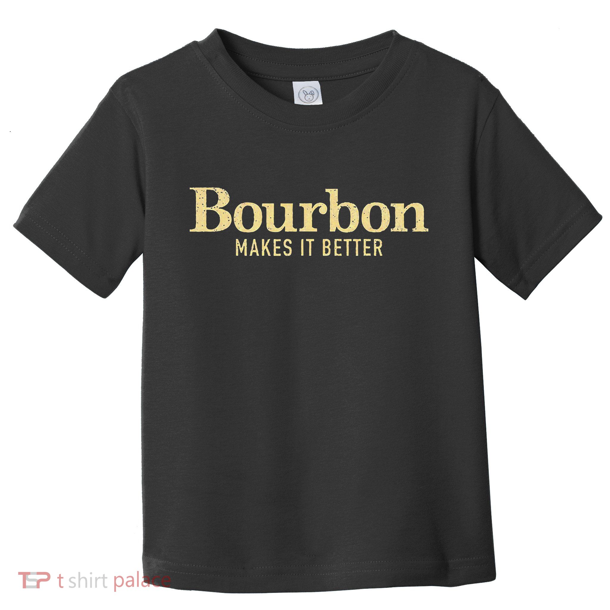 Bourbon Makes It Better Toddler T-Shirt