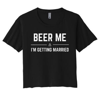 Beer Me Im Getting Married Men Funny Groom Bachelor Party Women's Crop Top Tee