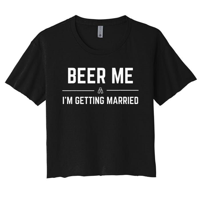 Beer Me Im Getting Married Men Funny Groom Bachelor Party Women's Crop Top Tee