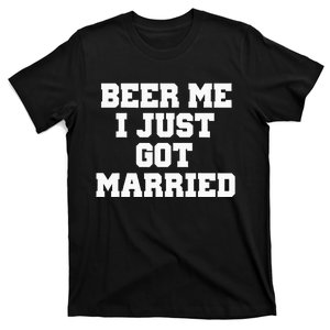 Beer Me I Just Got Married Marriage T-Shirt