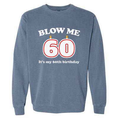 Blow Me It's My 60th Birthday Funny 60th Birthday Blow Me Garment-Dyed Sweatshirt