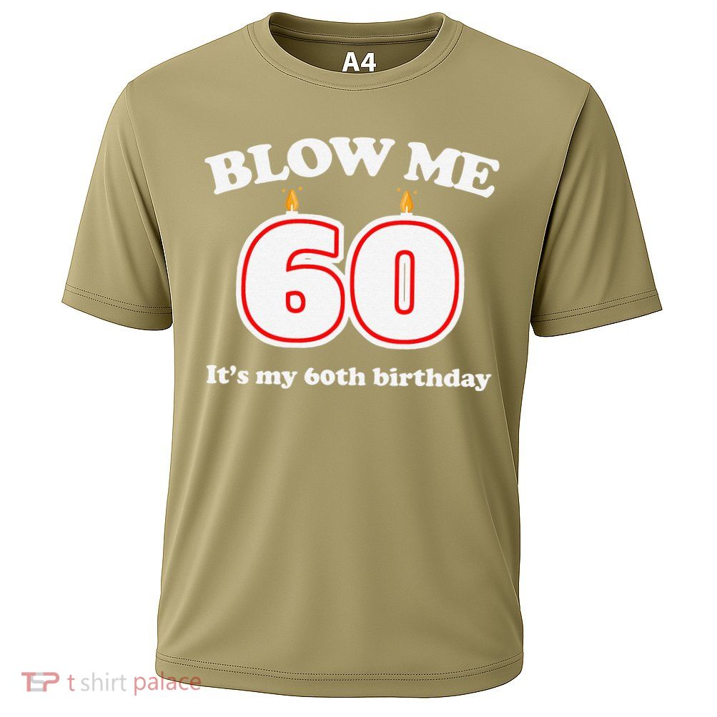 Blow Me It's My 60th Birthday Funny 60th Birthday Blow Me Performance Shirt