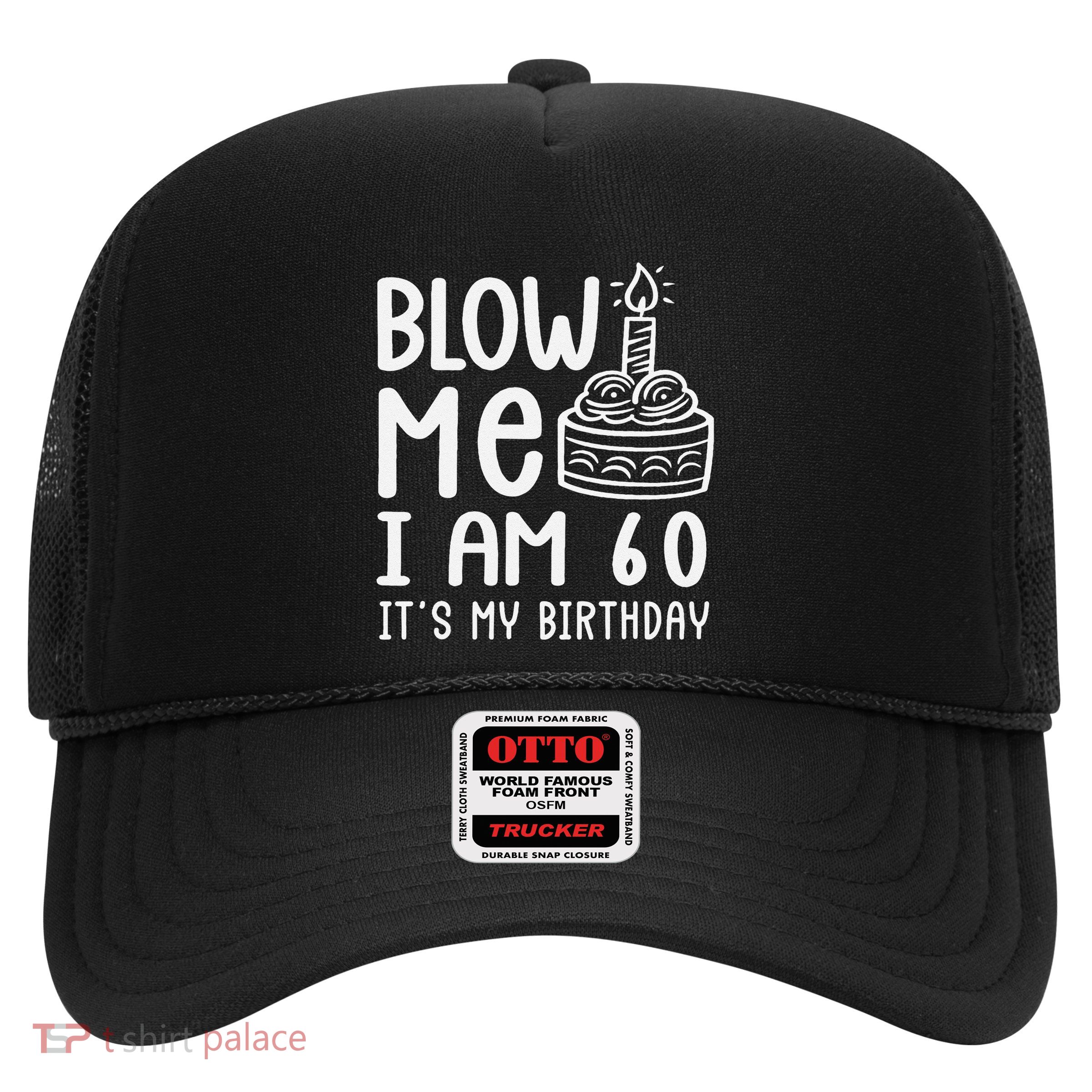 Blow Me IM 60 Sixty 60th Birthday Adult Joke Gag Gift Trucker Hat
