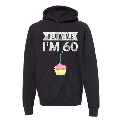 Blow Me I'm 60 Sixty 60th Birthday Gag Gift  Saying Premium Hoodie