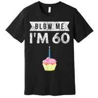 Blow Me I'm 60 Sixty 60th Birthday Gag Gift  Saying Premium T-Shirt