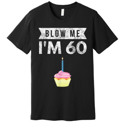 Blow Me I'm 60 Sixty 60th Birthday Gag Gift  Saying Premium T-Shirt