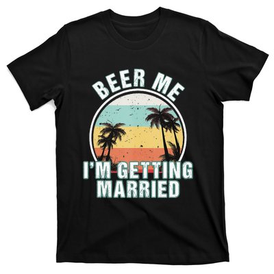 Beer Me Im Getting Married Bachelor Party Apparel For Groom T-Shirt