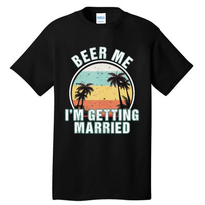 Beer Me Im Getting Married Bachelor Party Apparel For Groom Tall T-Shirt