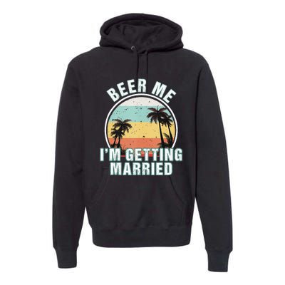 Beer Me Im Getting Married Bachelor Party Apparel For Groom Premium Hoodie