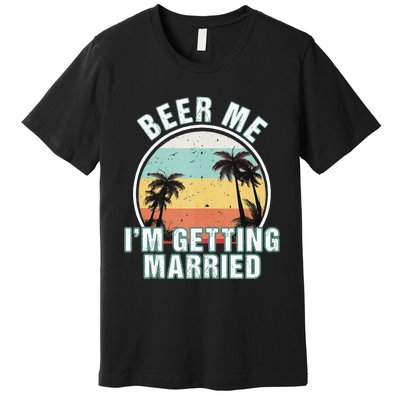 Beer Me Im Getting Married Bachelor Party Apparel For Groom Premium T-Shirt