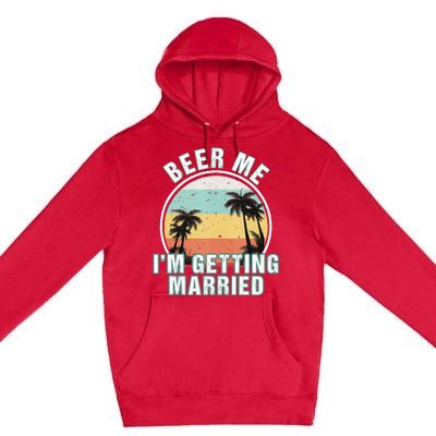 Beer Me Im Getting Married Bachelor Party Apparel For Groom Premium Pullover Hoodie