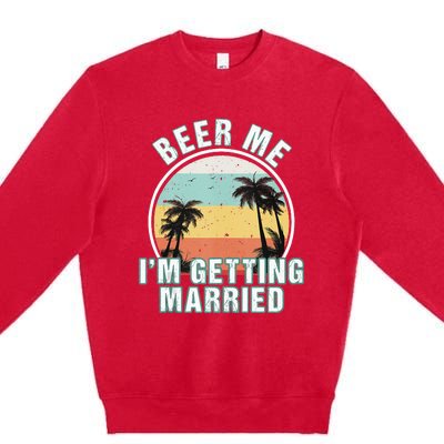 Beer Me Im Getting Married Bachelor Party Apparel For Groom Premium Crewneck Sweatshirt