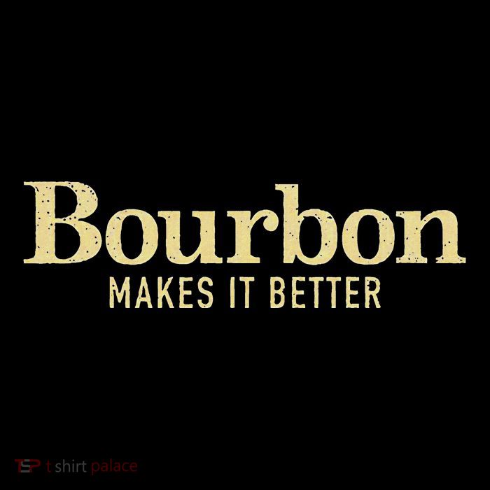 Bourbon Makes It Better T-Shirt