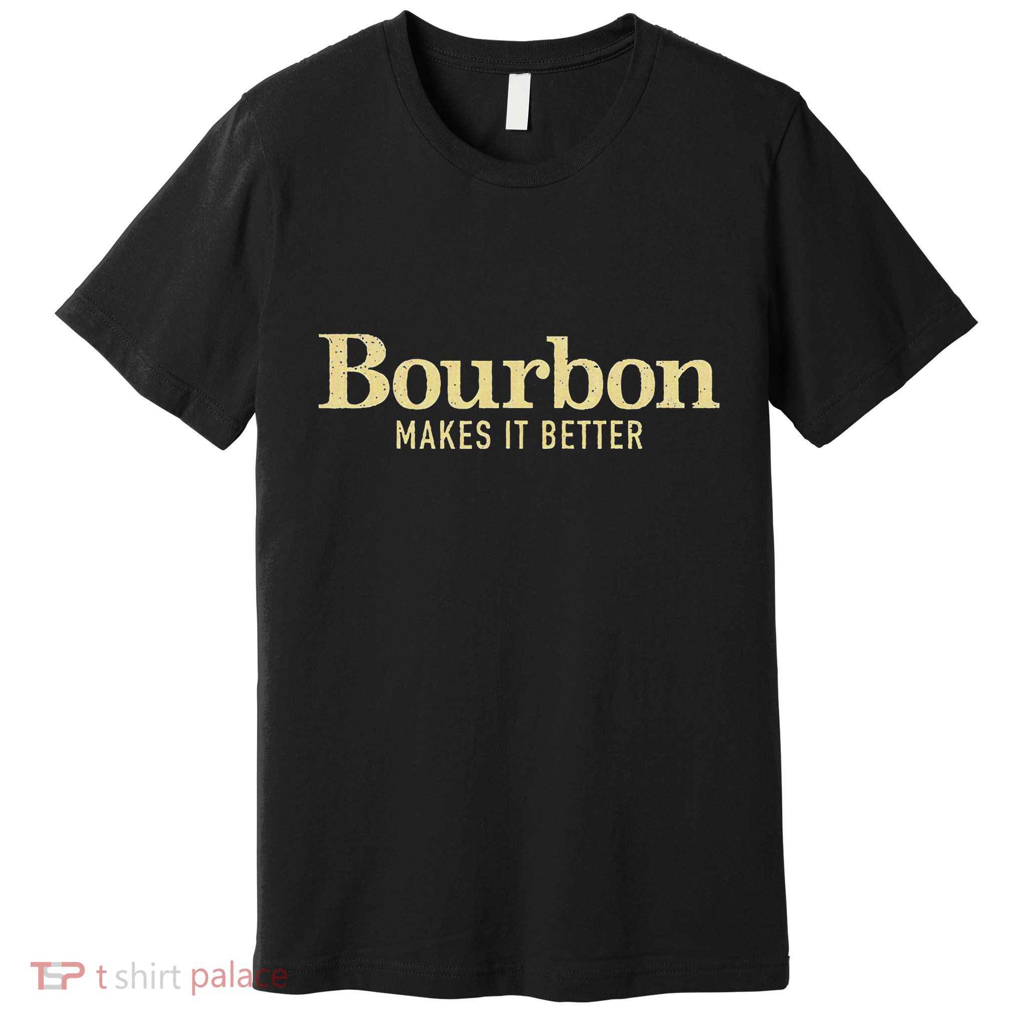 Bourbon Makes It Better Premium T-Shirt