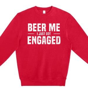 Beer Me I Just Got Engaged Funny Engagement Premium Crewneck Sweatshirt