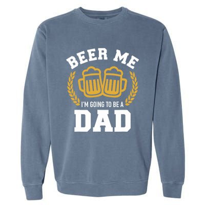 Beer me I'm going to be a dad baby announcement Garment-Dyed Sweatshirt