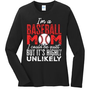 Ball Mama Im A Baseball Mom Unlikely That Im Quiet Ladies Long Sleeve Shirt