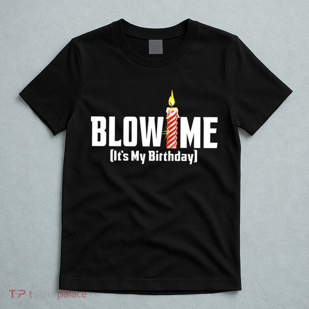 Blow Me Its My Birthday T-Shirt