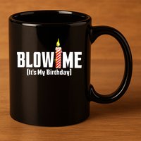 Blow Me Its My Birthday 11oz C Handle Ceramic Mug