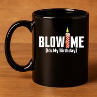 Blow Me Its My Birthday 11oz C Handle Ceramic Mug