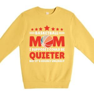 Basketball Mom I Suppose I Could Be Quieter But It's Highly Gift Premium Crewneck Sweatshirt