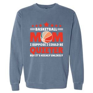 Basketball Mom I Suppose I Could Be Quieter But It's Highly Gift Garment-Dyed Sweatshirt