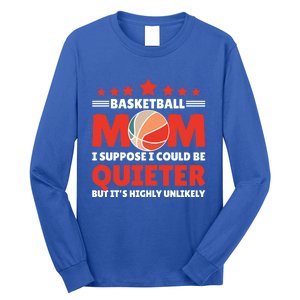 Basketball Mom I Suppose I Could Be Quieter But It's Highly Gift Long Sleeve Shirt