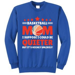 Basketball Mom I Suppose I Could Be Quieter But It's Highly Gift Sweatshirt