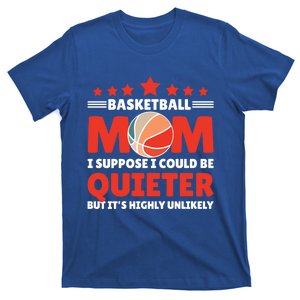 Basketball Mom I Suppose I Could Be Quieter But It's Highly Gift T-Shirt