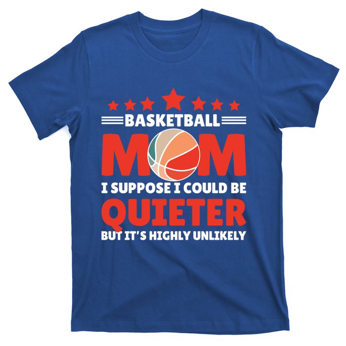 Basketball Mom I Suppose I Could Be Quieter But It's Highly Gift T-Shirt