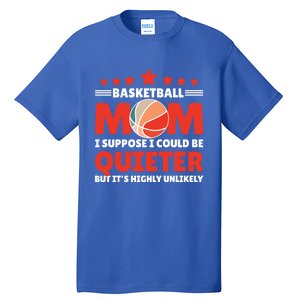 Basketball Mom I Suppose I Could Be Quieter But It's Highly Gift Tall T-Shirt