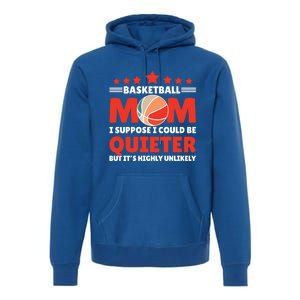 Basketball Mom I Suppose I Could Be Quieter But It's Highly Gift Premium Hoodie