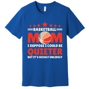 Basketball Mom I Suppose I Could Be Quieter But It's Highly Gift Premium T-Shirt