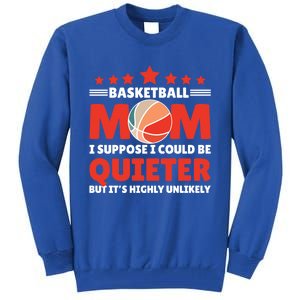 Basketball Mom I Suppose I Could Be Quieter But It's Highly Gift Tall Sweatshirt