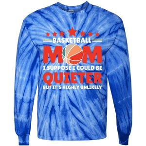 Basketball Mom I Suppose I Could Be Quieter But It's Highly Gift Tie-Dye Long Sleeve Shirt