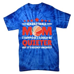 Basketball Mom I Suppose I Could Be Quieter But It's Highly Gift Tie-Dye T-Shirt