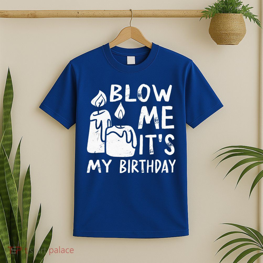 Blow Me It´s My Birthday Ingenious Funny T-Shirt