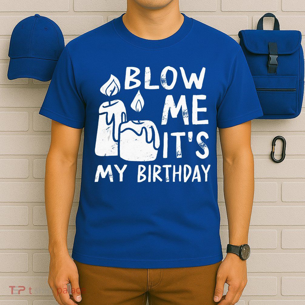 Blow Me It´s My Birthday Ingenious Funny T-Shirt