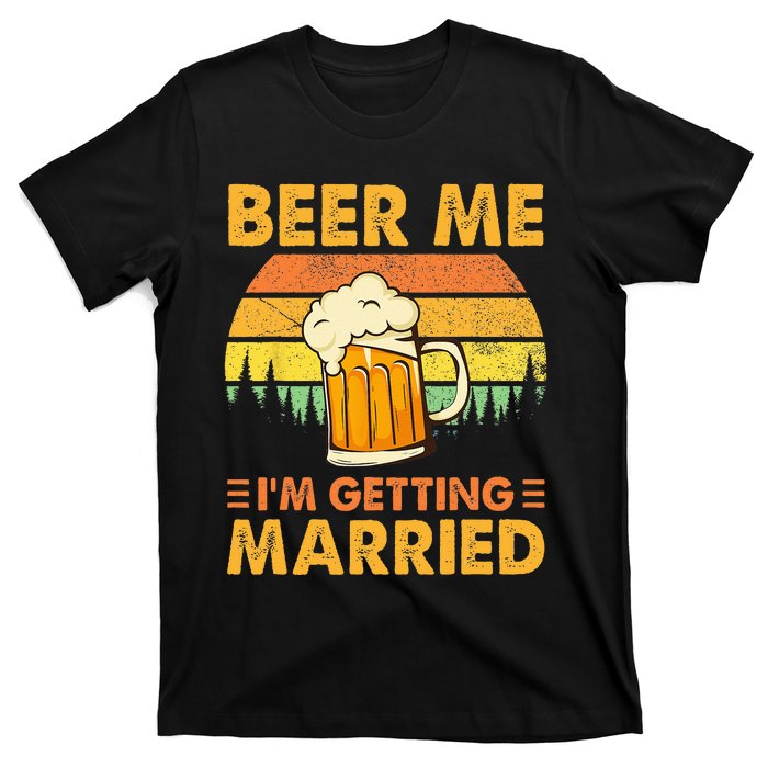 Beer Me Im Getting Married Men Funny Groom Bachelor Party T-Shirt