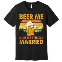 Beer Me Im Getting Married Men Funny Groom Bachelor Party Premium T-Shirt