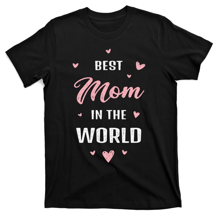 Best Mom In The World Best Mom Ever Mothers Day Design T-Shirt