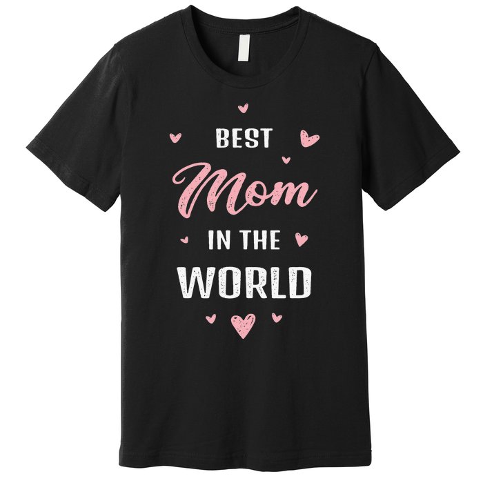 Best Mom In The World Best Mom Ever Mothers Day Design Premium T-Shirt