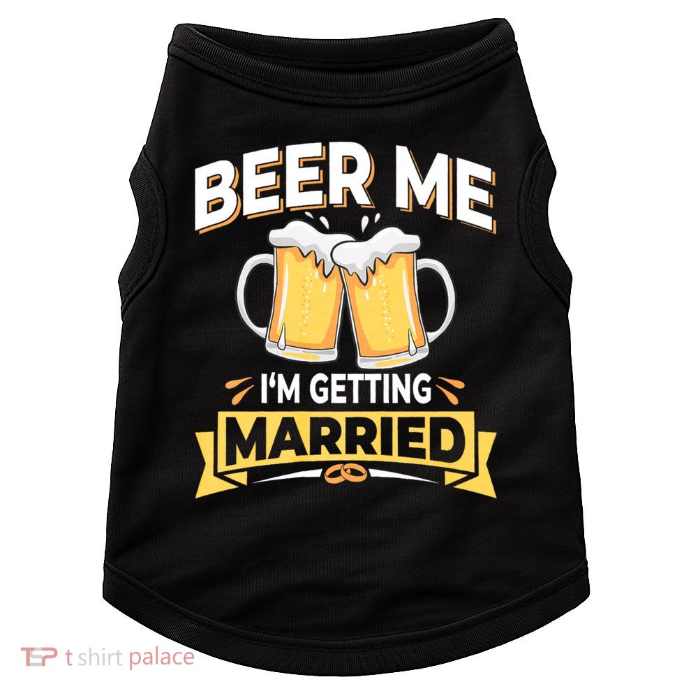 Beer Me I'm Getting Married Funny Groom Bachelor Party Doggie Tank