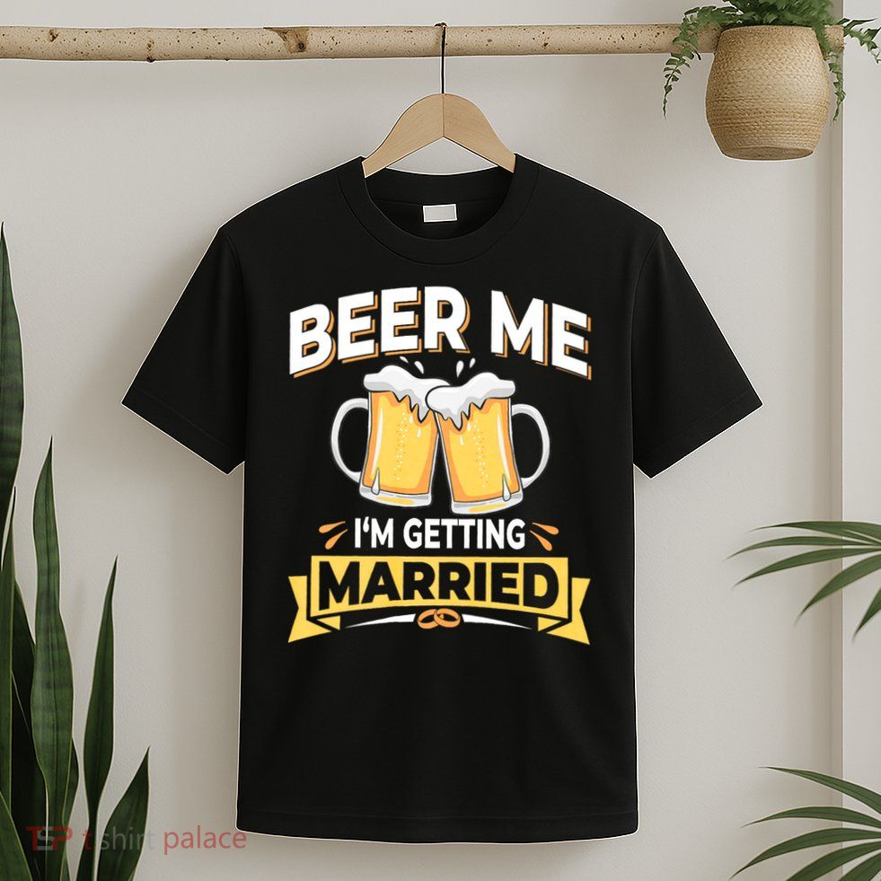 Beer Me I'm Getting Married Funny Groom Bachelor Party T-Shirt