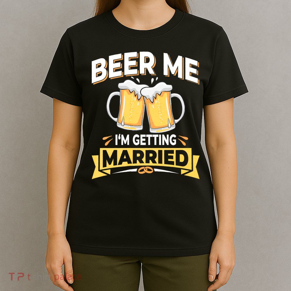 Beer Me I'm Getting Married Funny Groom Bachelor Party T-Shirt